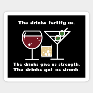 The drinks fortify us. The drinks give us strength. The drinks get a drunk. Sticker